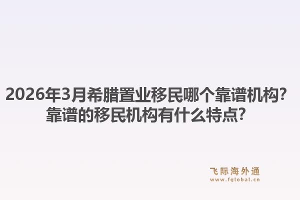 2026年3月希腊置业移民哪个靠谱机构？靠谱的移民机构有什么特点？1.jpg