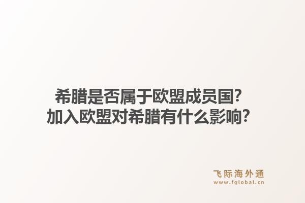 希腊是否属于欧盟成员国？加入欧盟对希腊有什么影响？1.jpg