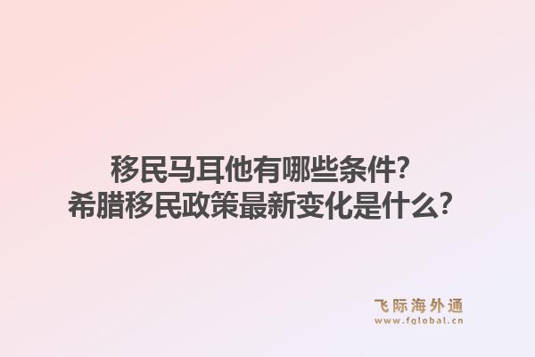 移民马耳他有哪些条件？希腊移民政策最新变化是什么？1.jpg