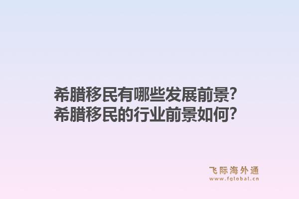 希腊移民有哪些发展前景？希腊移民的行业前景如何？1.jpg