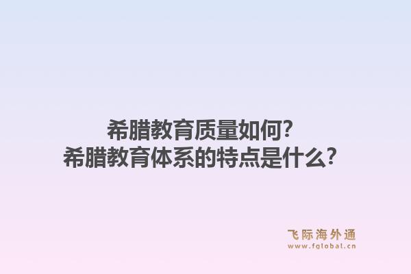 希腊教育质量如何？希腊教育体系的特点是什么？1.jpg