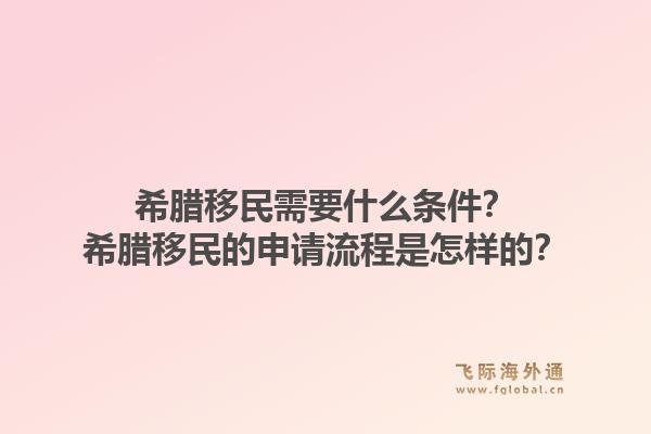 希腊移民需要什么条件？希腊移民的申请流程是怎样的？1.jpg