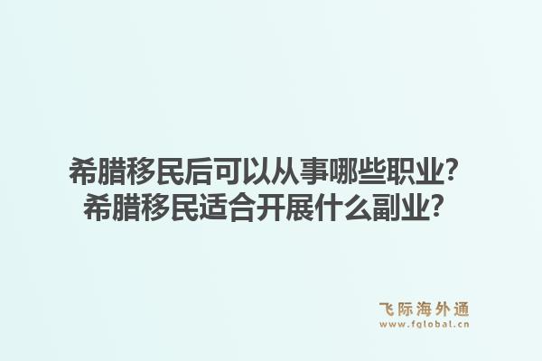 希腊移民后可以从事哪些职业？希腊移民适合开展什么副业？1.jpg