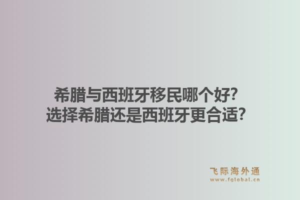 希腊与西班牙移民哪个好？选择希腊还是西班牙更合适？1.jpg