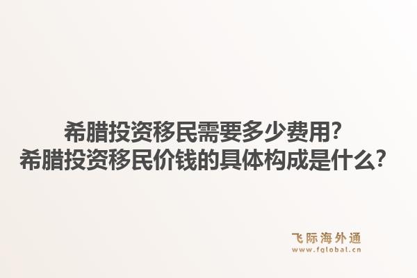 希腊投资移民需要多少费用？希腊投资移民价钱的具体构成是什么？1.jpg