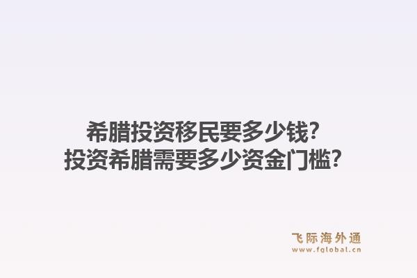 希腊投资移民要多少钱？投资希腊需要多少资金门槛？1.jpg