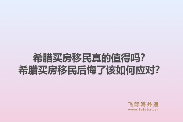 希腊买房移民真的值得吗？希腊买房移民后悔了该如何应对？1.jpg