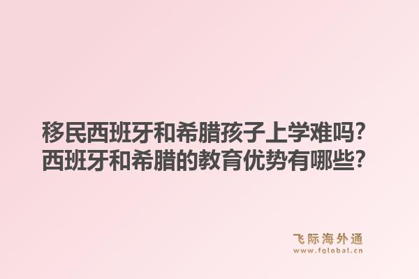 移民西班牙和希腊孩子上学难吗？西班牙和希腊的教育优势有哪些？1.jpg