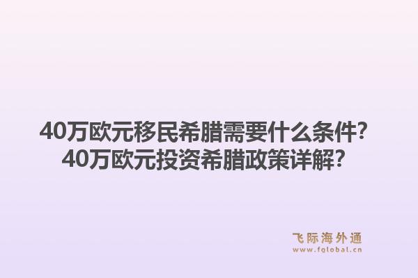 40万欧元移民希腊需要什么条件？40万欧元投资希腊政策详解？1.jpg
