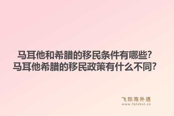马耳他和希腊的移民条件有哪些？马耳他希腊的移民政策有什么不同？1.jpg