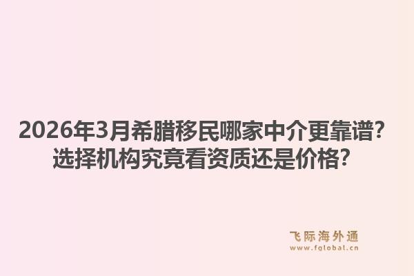 2026年3月希腊移民哪家中介更靠谱?选择机构究竟看资质还是价格?1.jpg