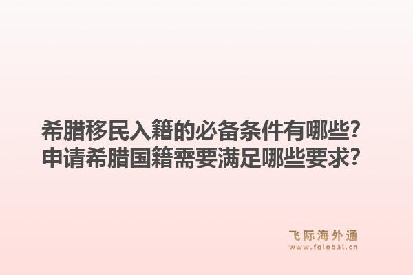 希腊移民入籍的必备条件有哪些?申请希腊国籍需要满足哪些要求?1.jpg