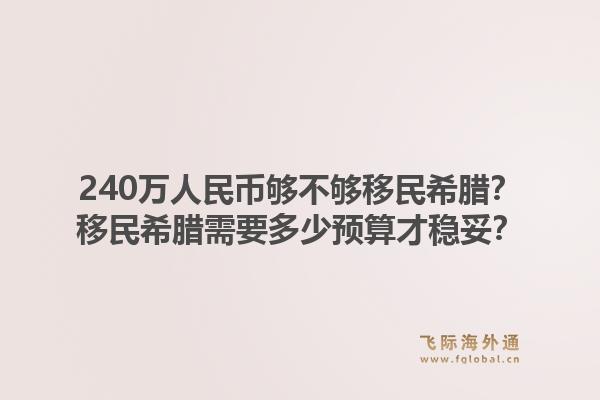 240万人民币够不够移民希腊?移民希腊需要多少预算才稳妥?1.jpg