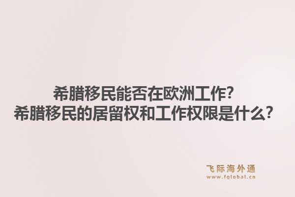 希腊移民能否在欧洲工作？希腊移民的居留权和工作权限是什么？1.jpg