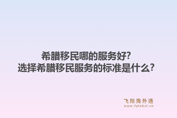 希腊移民哪的服务好?选择希腊移民服务的标准是什么?1.jpg