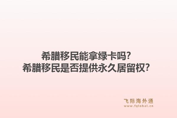 希腊移民能拿绿卡吗？希腊移民是否提供永久居留权？1.jpg