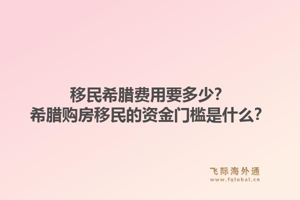 移民希腊费用要多少？希腊购房移民的资金门槛是什么？1.jpg