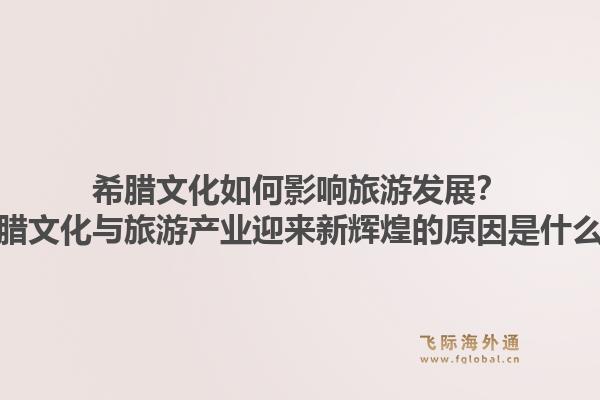 希腊文化如何影响旅游发展？希腊文化与旅游产业迎来新辉煌的原因是什么？1.jpg