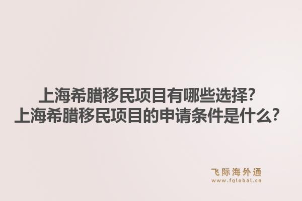 上海希腊移民项目有哪些选择？上海希腊移民项目的申请条件是什么？1.jpg
