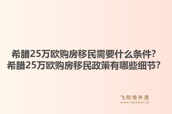 希腊25万欧购房移民需要什么条件？希腊25万欧购房移民政策有哪些细节？1.jpg