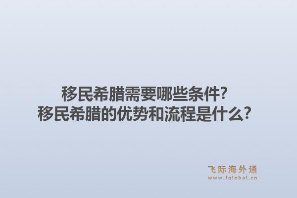 移民希腊需要哪些条件？移民希腊的优势和流程是什么？1.jpg