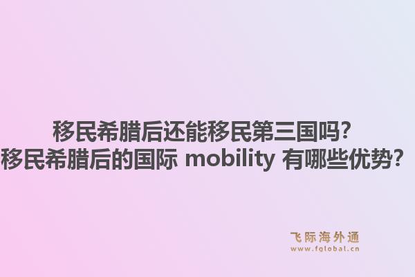 移民希腊后还能移民第三国吗？移民希腊后的国际 mobility 有哪些优势？1.jpg