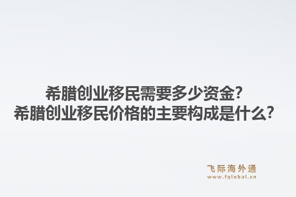 希腊创业移民需要多少资金？希腊创业移民价格的主要构成是什么？1.jpg