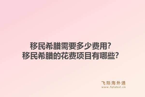 移民希腊需要多少费用？移民希腊的花费项目有哪些？1.jpg