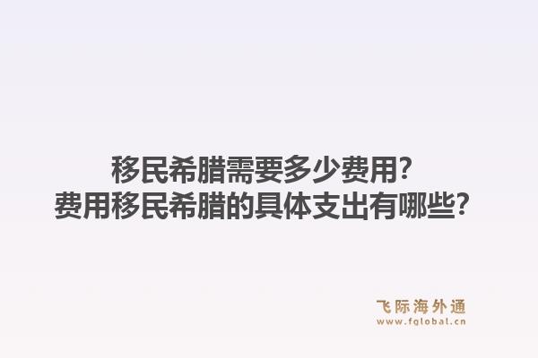 移民希腊需要多少费用？费用移民希腊的具体支出有哪些？1.jpg