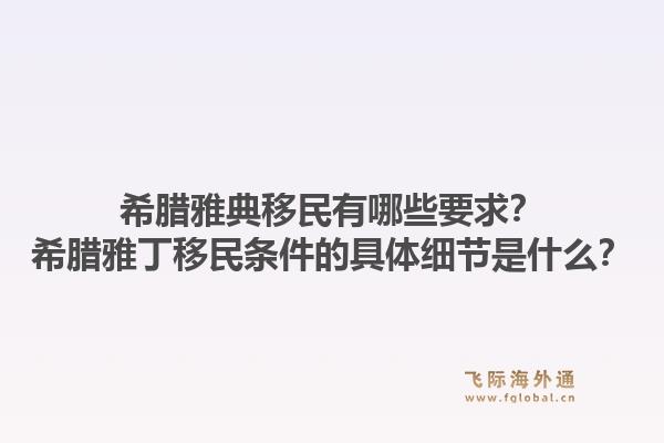 希腊雅典移民有哪些要求?希腊雅丁移民条件的具体细节是什么?1.jpg