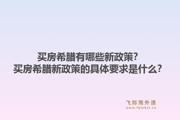 买房希腊有哪些新政策?买房希腊新政策的具体要求是什么?1.jpg