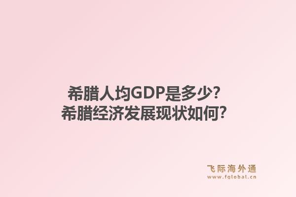 希腊人均GDP是多少?希腊经济发展现状如何?1.jpg