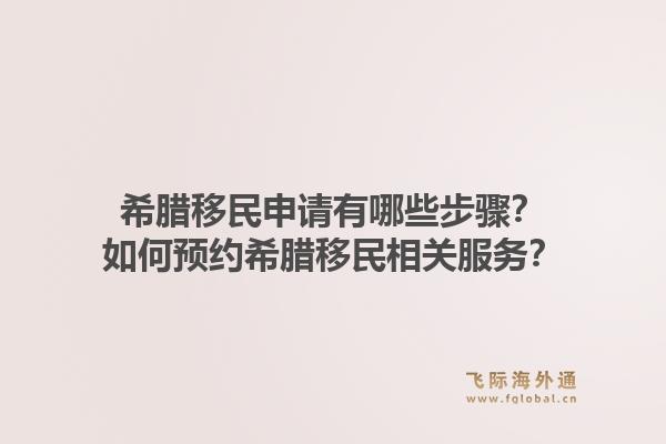 希腊移民申请有哪些步骤？如何预约希腊移民相关服务？1.jpg