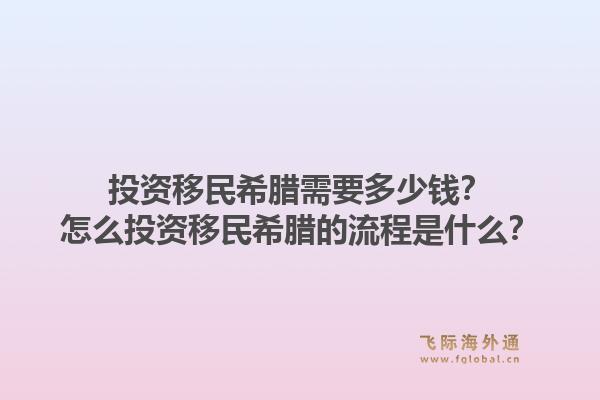 投资移民希腊需要多少钱？怎么投资移民希腊的流程是什么？1.jpg