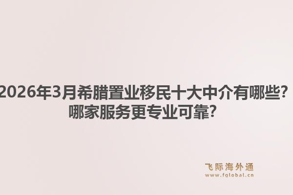 2026年3月希腊置业移民十大中介有哪些？哪家服务更专业可靠？1.jpg