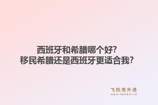 西班牙和希腊哪个好？移民希腊还是西班牙更适合我？1.jpg