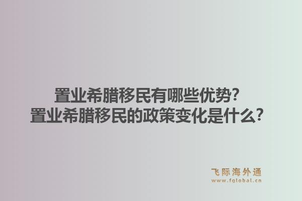置业希腊移民有哪些优势？置业希腊移民的政策变化是什么？1.jpg