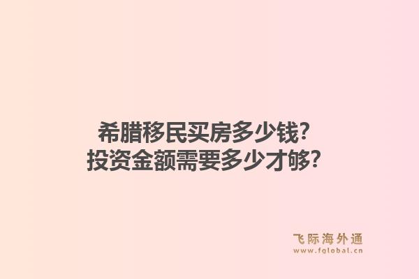 希腊移民买房多少钱？投资金额需要多少才够？1.jpg