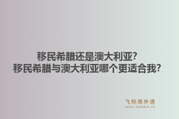 移民希腊还是澳大利亚？移民希腊与澳大利亚哪个更适合我？1.jpg