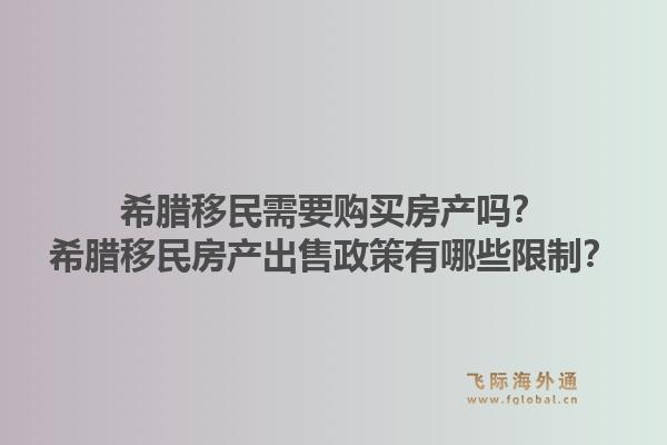 希腊移民需要购买房产吗？希腊移民房产出售政策有哪些限制？1.jpg