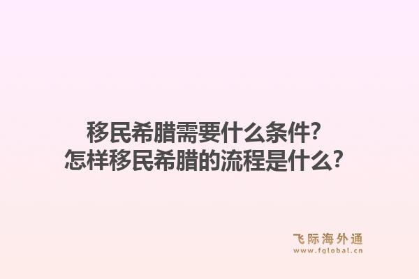移民希腊需要什么条件？怎样移民希腊的流程是什么？1.jpg