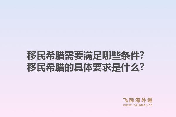 移民希腊需要满足哪些条件？移民希腊的具体要求是什么？1.jpg