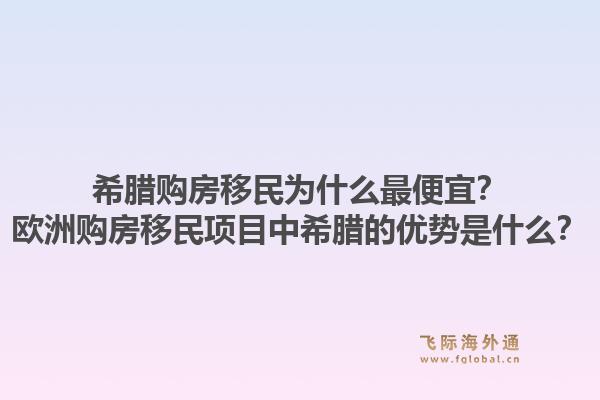 希腊购房移民为什么最便宜？欧洲购房移民项目中希腊的优势是什么？1.jpg