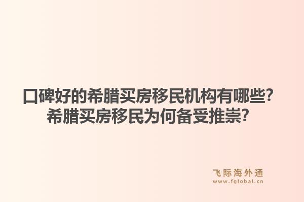 口碑好的希腊买房移民机构有哪些？希腊买房移民为何备受推崇？1.jpg
