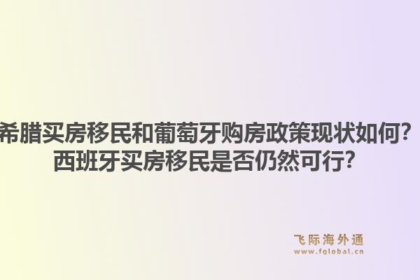 希腊买房移民和葡萄牙购房政策现状如何？西班牙买房移民是否仍然可行？1.jpg