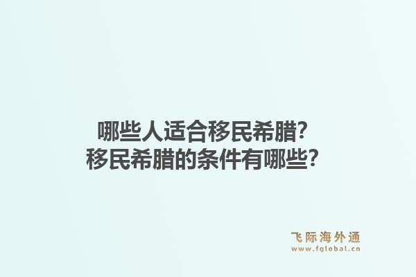 哪些人适合移民希腊？移民希腊的条件有哪些？1.jpg